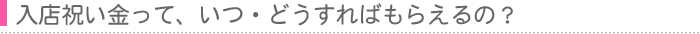 入店祝金って、いつ、どうすればもらえるの？