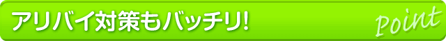 アリバイ対策もバッチリ