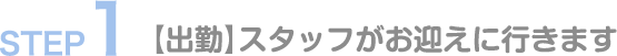 出勤。スタッフがお迎えに行きます